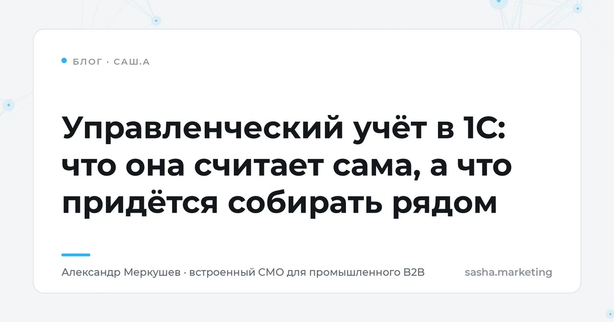 Управленческий учёт в 1С: что считает типовая конфигурация и что собирается слоем рядом